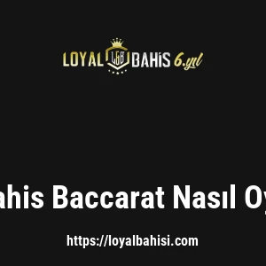 Loyalbahis Baccarat Nasıl Oynanır?