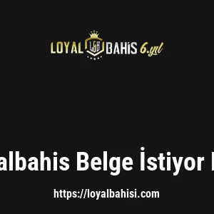 Loyalbahis Belge İstiyor Mu?
