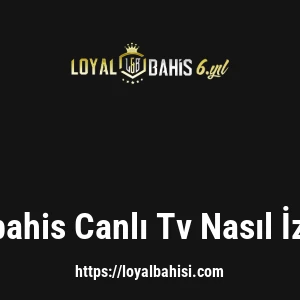 Loyalbahis Canlı Tv Nasıl İzlenir?