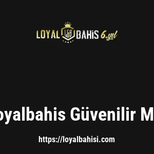 Loyalbahis Güvenilir Mi?