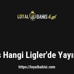 Loyalbahis Hangi Ligler'de Yayın Yapıyor?