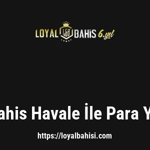 Loyalbahis Havale İle Para Yatırma