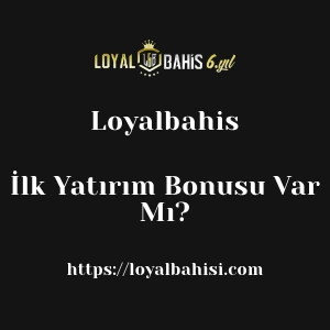 Loyalbahis İlk Yatırım Bonusu Var Mı?