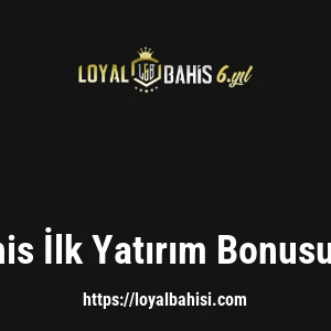 Loyalbahis İlk Yatırım Bonusu Var Mı?