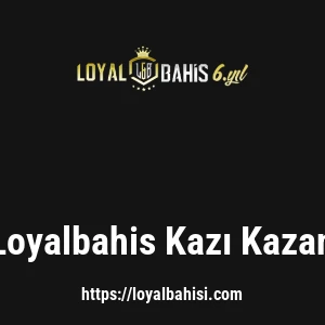 Loyalbahis Kazı Kazan
