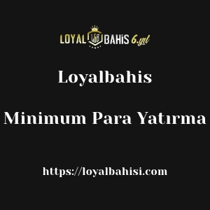 Loyalbahis Minimum Para Yatırma
