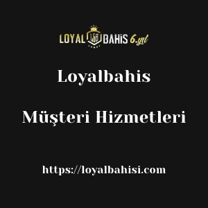 Loyalbahis Müşteri Hizmetleri
