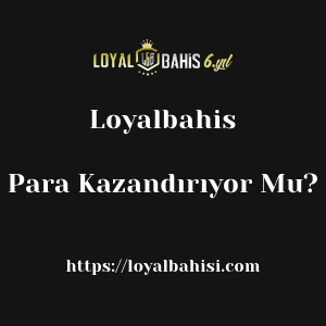 Loyalbahis Para Kazandırıyor Mu?