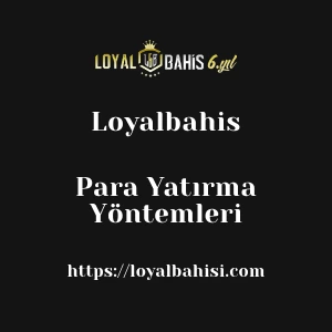 Loyalbahis Para Yatırma Yöntemleri
