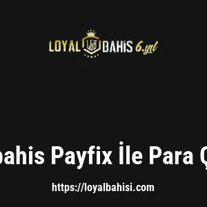 Loyalbahis Payfix İle Para Çekme