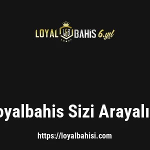 Loyalbahis Sizi Arayalım