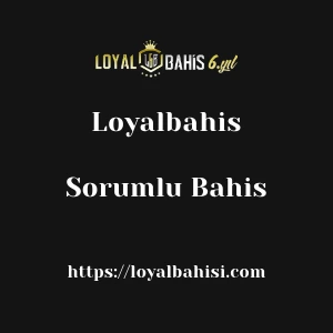 Loyalbahis Sorumlu Bahis