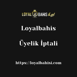 Loyalbahis Üyelik İptali
