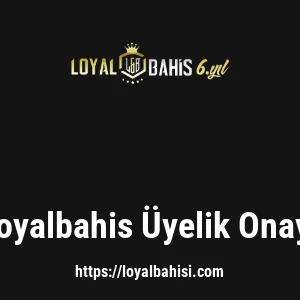 Loyalbahis Üyelik Onayı