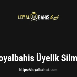 Loyalbahis Üyelik Silme