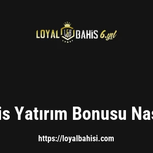 Loyalbahis Yatırım Bonusu Nasıl Alınır?