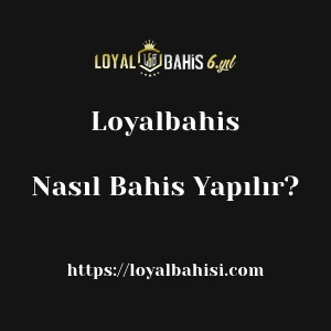 Loyalbahis'da Nasıl Bahis Yapılır?