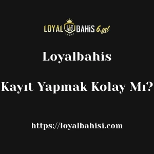 Loyalbahis'e Kayıt Yapmak Kolay Mı?