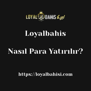 Loyalbahis'e Nasıl Para Yatırılır?